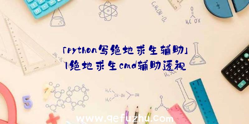 「python写绝地求生辅助」|绝地求生cmd辅助透视